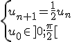 \left{u_{n+1}=\frac{1}{2}u_n \\ u_0 \in ]0;\frac{\pi}{2}[